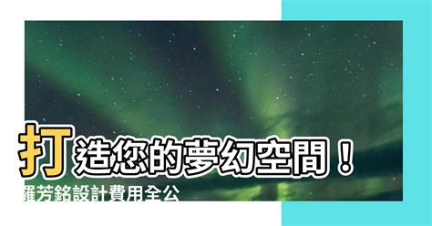 羅芳銘設計費用|羅芳銘設計費